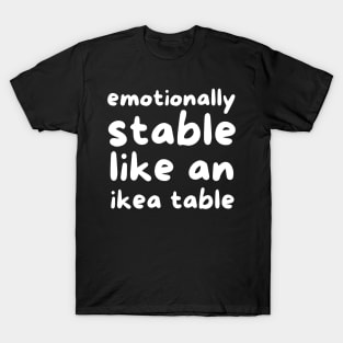 Emotionally stable like an ikea table T-Shirt